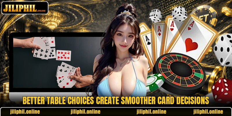 Better table choices create smoother card decisions