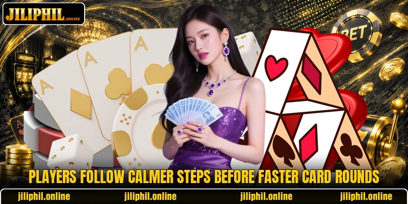 Players follow calmer steps before faster card rounds Players follow calmer steps before faster card rounds