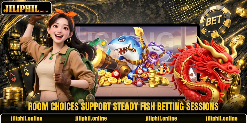 Room choices support steady fish betting sessions