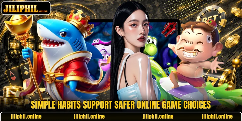 Simple habits support safer online game choices Simple habits support safer online game choices